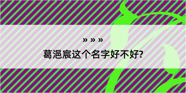 葛浥宸这个名字好不好?