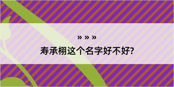 寿承栩这个名字好不好?