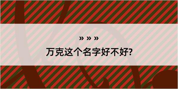 万克这个名字好不好?