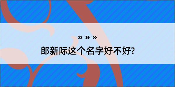 郎新际这个名字好不好?