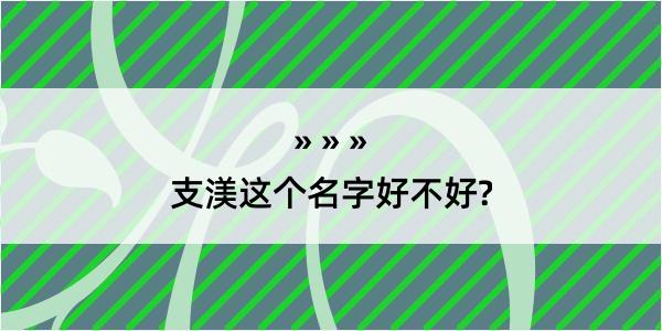 支渼这个名字好不好?