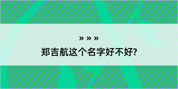 郑吉航这个名字好不好?