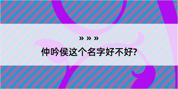 仲吟侯这个名字好不好?