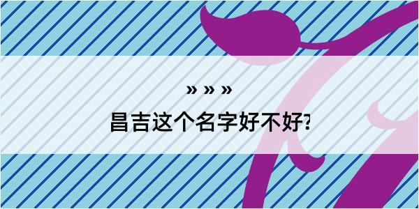 昌吉这个名字好不好?