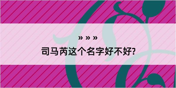 司马芮这个名字好不好?