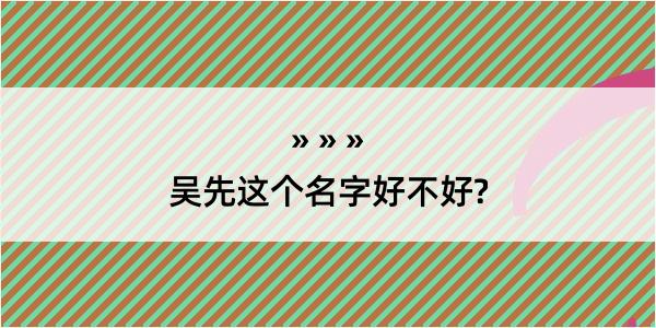 吴先这个名字好不好?