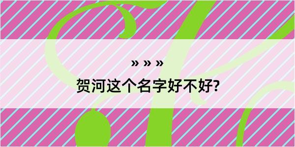 贺河这个名字好不好?