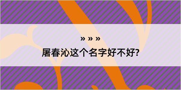 屠春沁这个名字好不好?