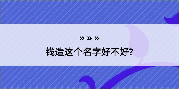 钱造这个名字好不好?