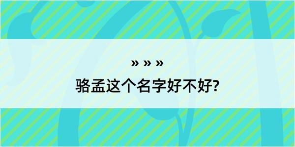 骆孟这个名字好不好?