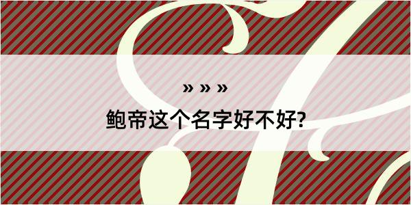 鲍帝这个名字好不好?