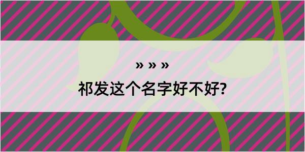 祁发这个名字好不好?