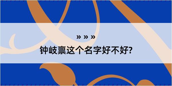 钟岐禀这个名字好不好?