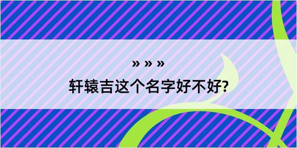 轩辕吉这个名字好不好?