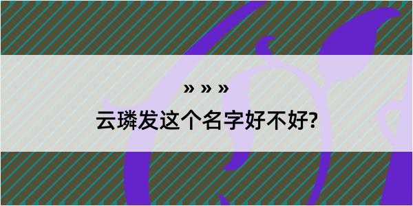 云璘发这个名字好不好?