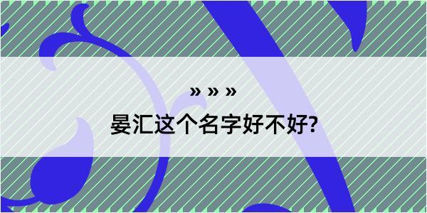 晏汇这个名字好不好?