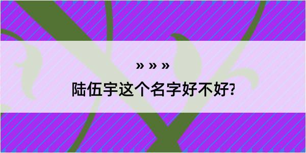 陆伍宇这个名字好不好?