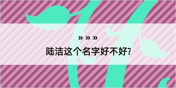 陆洁这个名字好不好?