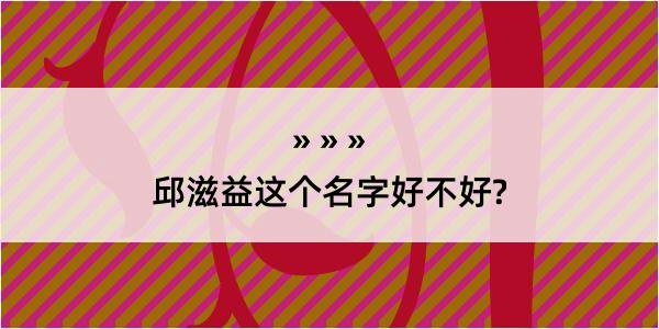 邱滋益这个名字好不好?