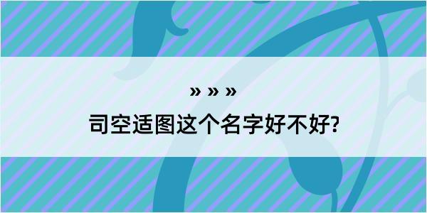 司空适图这个名字好不好?