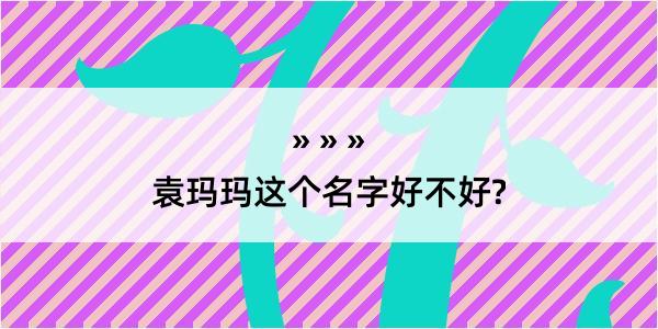 袁玛玛这个名字好不好?