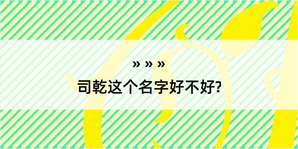 司乾这个名字好不好?