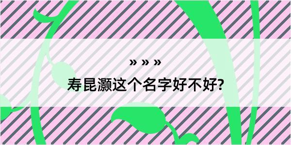 寿昆灏这个名字好不好?