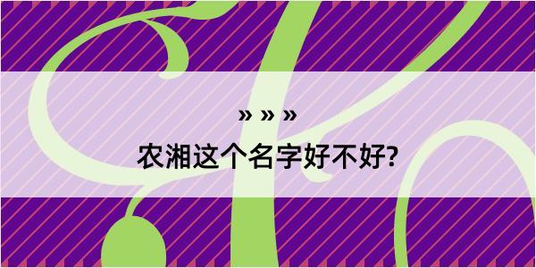 农湘这个名字好不好?