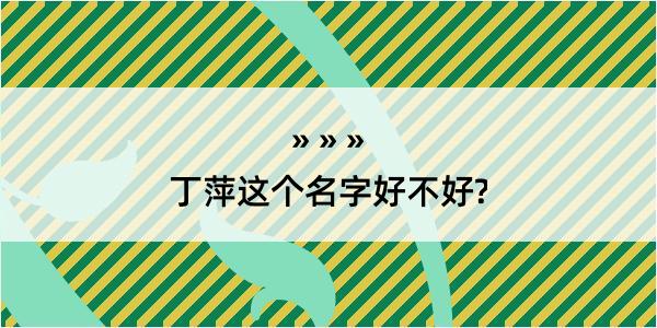 丁萍这个名字好不好?