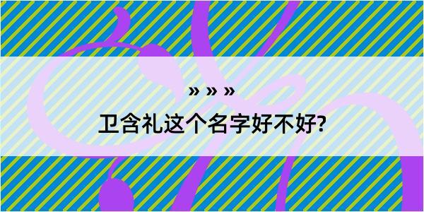 卫含礼这个名字好不好?