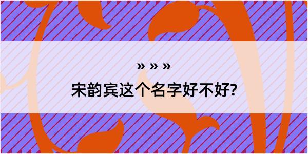 宋韵宾这个名字好不好?