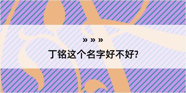 丁铭这个名字好不好?