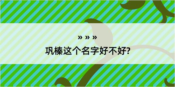 巩榛这个名字好不好?