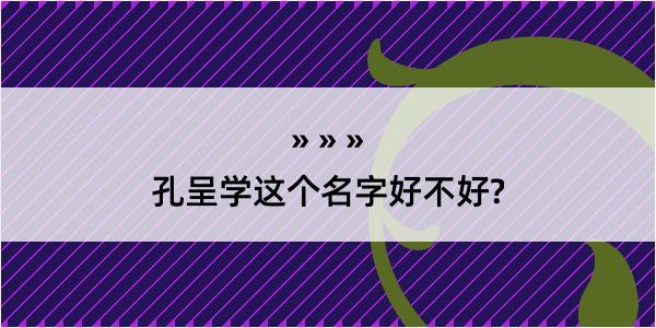 孔呈学这个名字好不好?