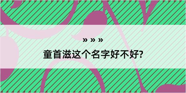 童首滋这个名字好不好?