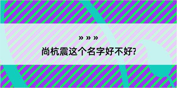 尚杭震这个名字好不好?