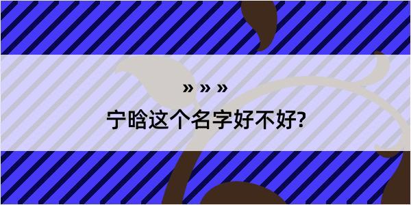 宁晗这个名字好不好?