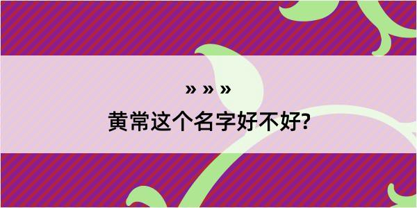 黄常这个名字好不好?