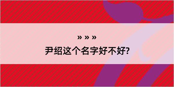 尹绍这个名字好不好?