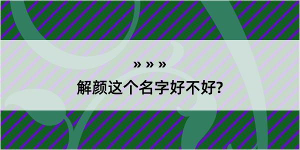 解颜这个名字好不好?