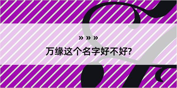 万缘这个名字好不好?