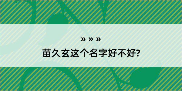 苗久玄这个名字好不好?