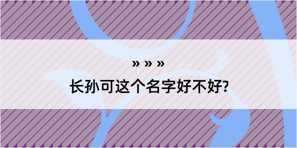 长孙可这个名字好不好?