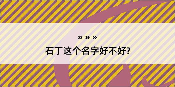 石丁这个名字好不好?