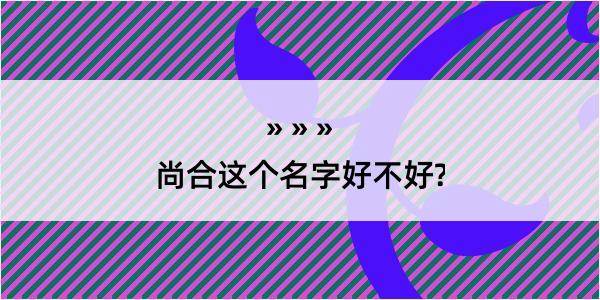 尚合这个名字好不好?