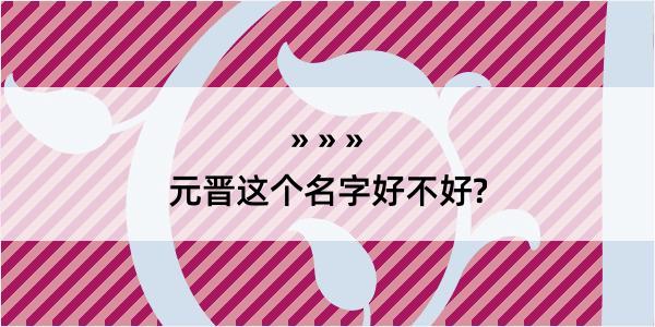 元晋这个名字好不好?