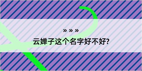 云婵子这个名字好不好?