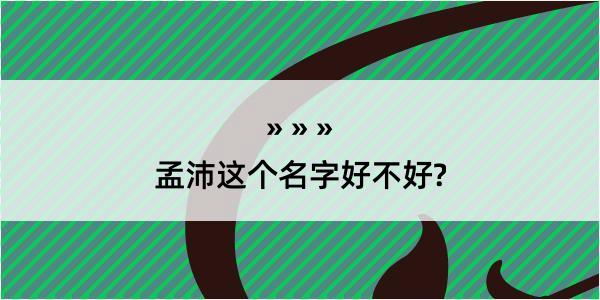 孟沛这个名字好不好?