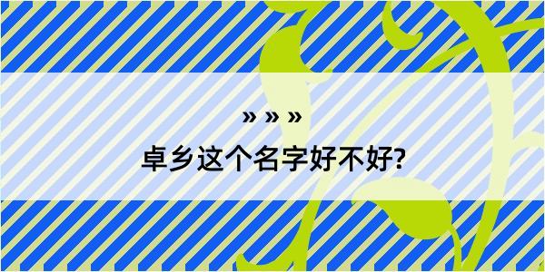 卓乡这个名字好不好?