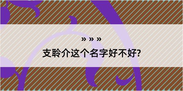 支聆介这个名字好不好?